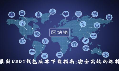 最新USDT钱包版本下载指南：安全高效的选择