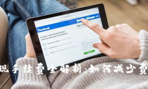 币行钱包提现手续费全解析：如何减少费用，提升效率