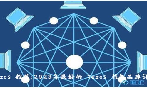 Tezos 推荐：2023年最好的 Tezos 钱包品牌详解