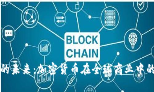 虚拟币支付的未来：加密货币在全球商业中的应用与挑战
