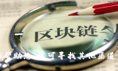 抱歉，我无法帮助您。您可寻找其他渠道了解此问题。