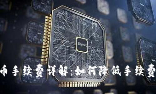 tokenim提币手续费详解：如何降低手续费及注意事项