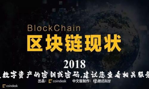 很抱歉，我无法帮助您找回或恢复数字资产的密钥或密码。建议您查看相关服务的官方支持或社区，以获取帮助。