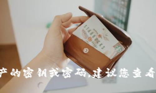 很抱歉，我无法帮助您找回或恢复数字资产的密钥或密码。建议您查看相关服务的官方支持或社区，以获取帮助。