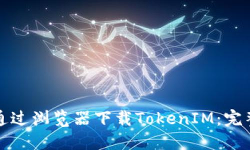 如何通过浏览器下载TokenIM：完整指南