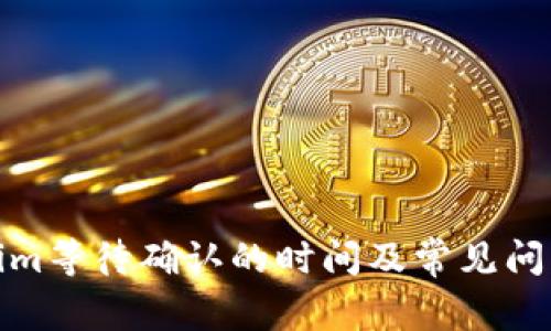 Tokenim等待确认的时间及常见问题详解
