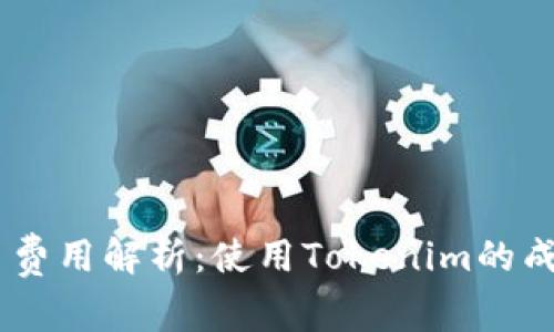 Tokenim平台费用解析：使用Tokenim的成本是否值得？