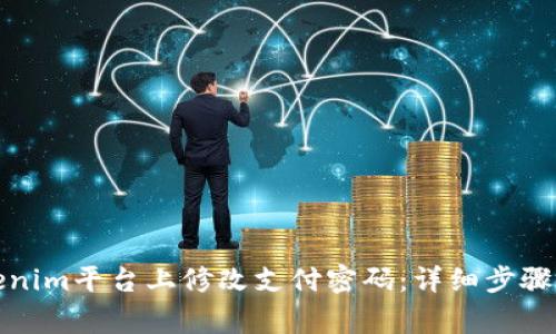 如何在Tokenim平台上修改支付密码：详细步骤与注意事项