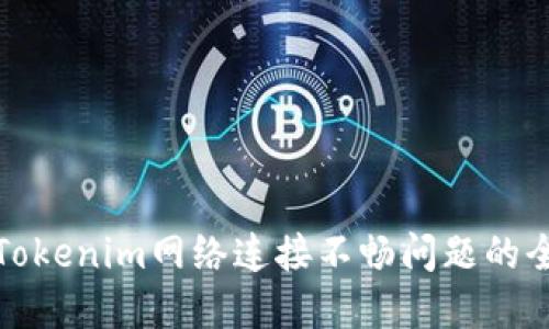 : 解决Tokenim网络连接不畅问题的全面指南
