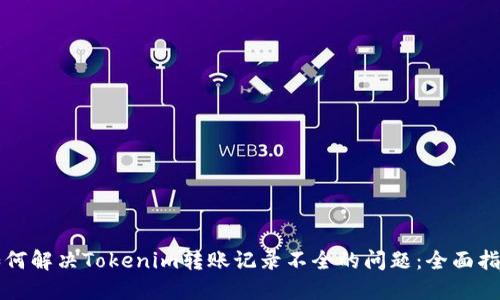 如何解决Tokenim转账记录不全的问题：全面指南