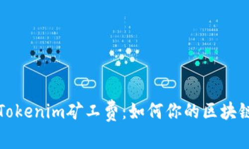 深入解析Tokenim矿工费：如何你的区块链交易成本