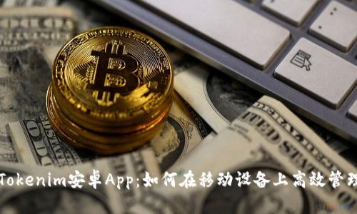 全面解析Tokenim安卓App：如何在移动设备上高效管理加密资产