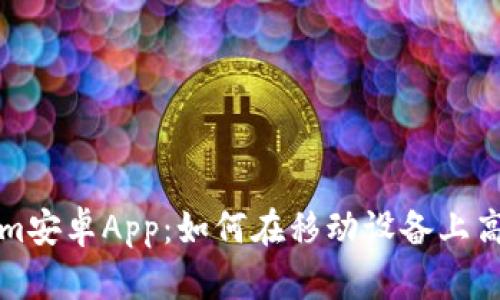 全面解析Tokenim安卓App：如何在移动设备上高效管理加密资产