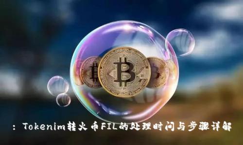 : Tokenim转火币FIL的处理时间与步骤详解