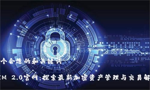 创建一个合适的和关键词

TokenIM 2.0官网：探索最新加密资产管理与交易解决方案