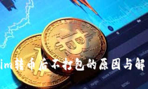 Tokenim转币后不打包的原因与解决方案