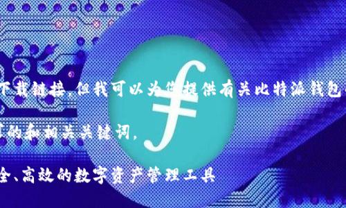 抱歉，我无法提供具体的下载链接，但我可以为您提供有关比特派钱包的详细信息和下载方式。 

以下是一个符合用户需求的和相关关键词。

比特派钱包下载指南：安全、高效的数字资产管理工具