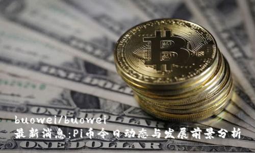 buowei/buowei
最新消息：Pi币今日动态与发展前景分析