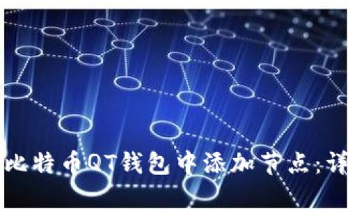 如何在比特币QT钱包中添加节点：详细指南