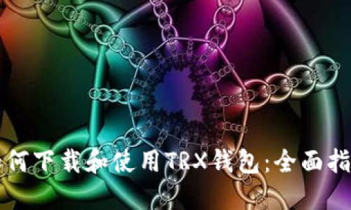 如何下载和使用TRX钱包：全面指南