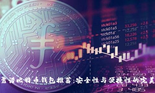 十大靠谱比特币钱包推荐：安全性与便捷性的完美结合