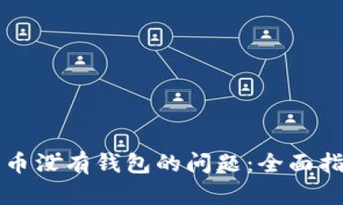 如何解决莱特币没有钱包的问题：全面指导与最佳实践