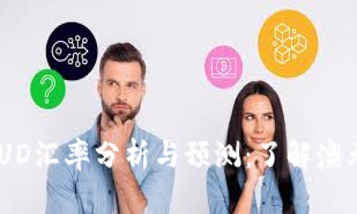 2023年USD/AUD汇率分析与预测：了解澳元兑美元的走势