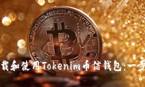 如何下载和使用Tokenim币信钱包：一步步指南