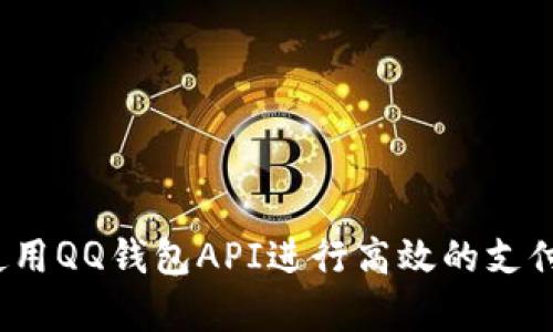 如何使用QQ钱包API进行高效的支付集成？