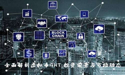 全面解析虚拟币GHT：投资前景与市场动态