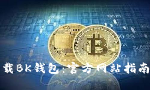 如何安全下载BK钱包：官方网站指南与使用技巧