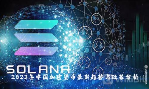 2023年中国加密货币最新趋势与政策分析
