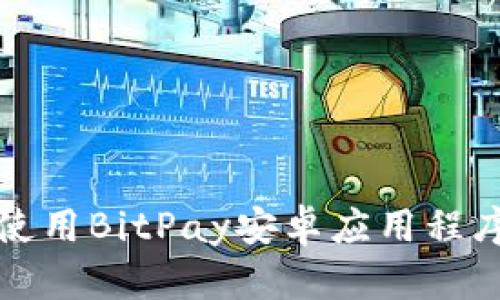 如何下载与使用BitPay安卓应用程序的终极指南