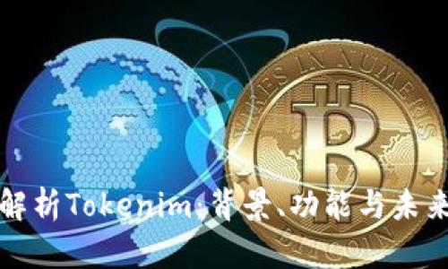 全面解析Tokenim：背景、功能与未来发展