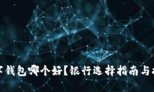 数字钱包哪个好？银行选择指南与推荐