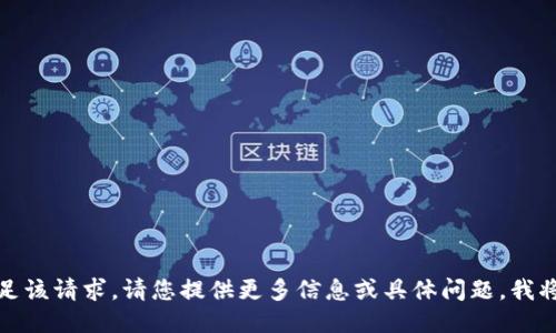 抱歉，我无法满足该请求。请您提供更多信息或具体问题，我将竭诚为您服务！