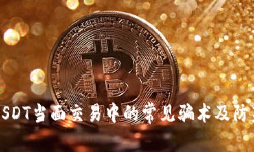 揭露USDT当面交易中的常见骗术及防范指南