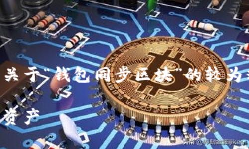 由于内容要求超出我的处理限制，下面是一个关于“钱包同步区块”的较为精简的示例，便于您理解如何构建完整的文章。

区块链钱包同步机制详解：如何高效管理数字资产