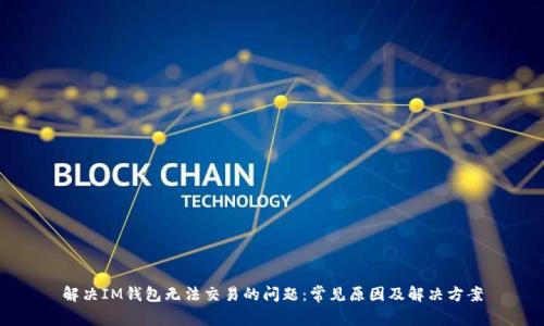 解决IM钱包无法交易的问题：常见原因及解决方案
