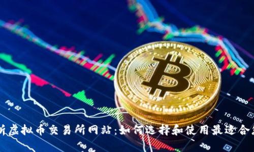 全面解析虚拟币交易所网站：如何选择和使用最适合您的平台