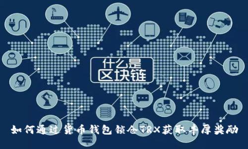 如何通过货币钱包锁仓TRX获取丰厚奖励