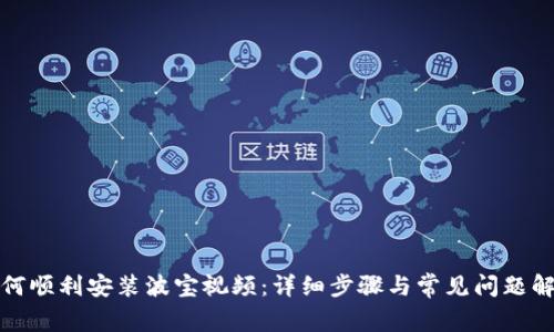 如何顺利安装波宝视频：详细步骤与常见问题解答