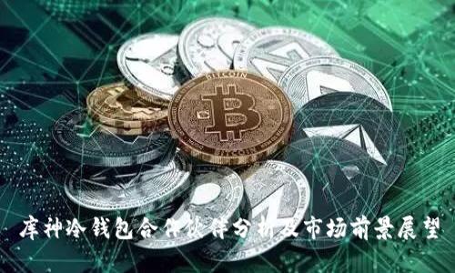 库神冷钱包合作伙伴分析及市场前景展望