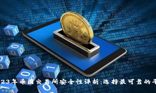 2023年币圈交易所安全性评析：选择最可靠的平台