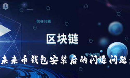如何解决未来币钱包安装后的闪退问题：全面指南