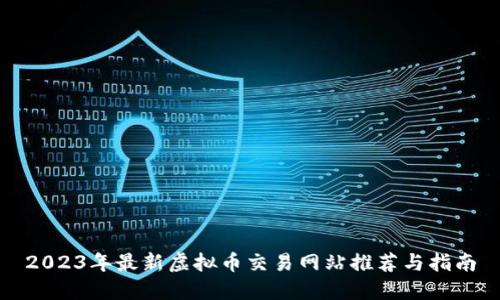 2023年最新虚拟币交易网站推荐与指南