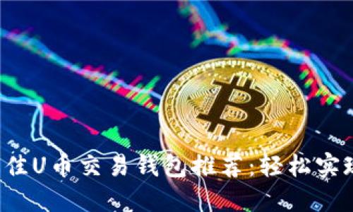 2023年最佳U币交易钱包推荐：轻松实现无缝交易