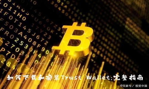 如何下载和安装Trust Wallet：完整指南