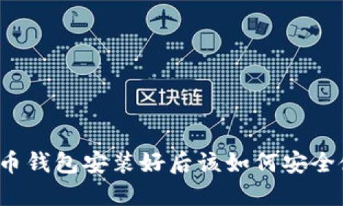 比特币钱包安装好后该如何安全使用？