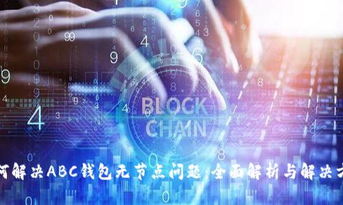 如何解决ABC钱包无节点问题：全面解析与解决方案